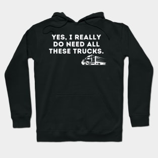 Yes I Really Do Need All These Trucks Hoodie